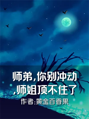 师弟，你别冲动，师姐顶不住了