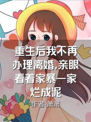 重生后我不再办理离婚，亲眼看着家暴一家烂成泥