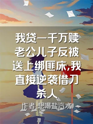 我贷一千万赎老公儿子反被送上绑匪床，我直接逆袭借刀杀人