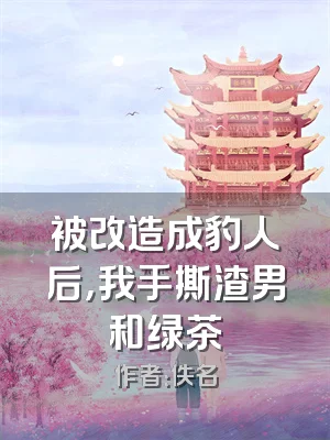 被改造成豹人后，我手撕渣男和绿茶