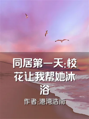 同居第一天：校花让我帮她沐浴