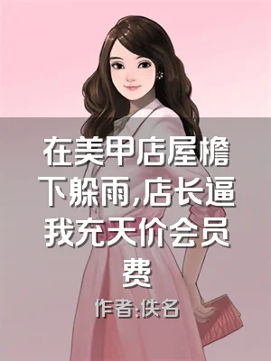 在美甲店屋檐下躲雨，店长逼我充天价会员费