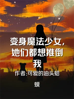 变身魔法少女，她们都想推倒我