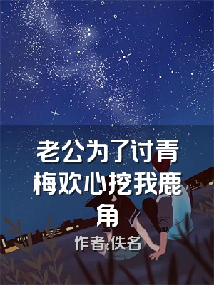 老公为了讨青梅欢心挖我鹿角