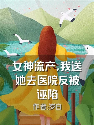 女神流产，我送她去医院反被诬陷