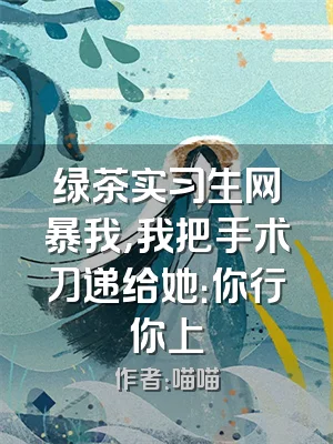 绿茶实习生网暴我，我把手术刀递给她：你行你上