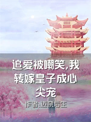 追爱被嘲笑，我转嫁皇子成心尖宠