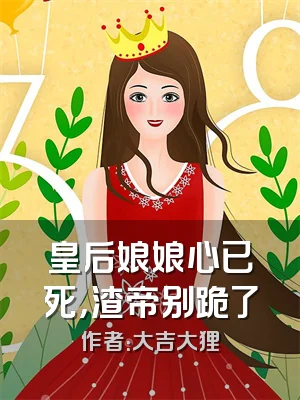 皇后娘娘心已死，渣帝别跪了