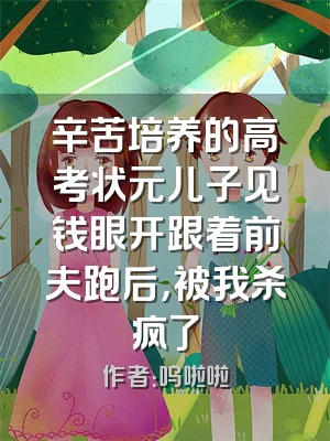 辛苦培养的高考状元儿子见钱眼开跟着前夫跑后，被我杀疯了