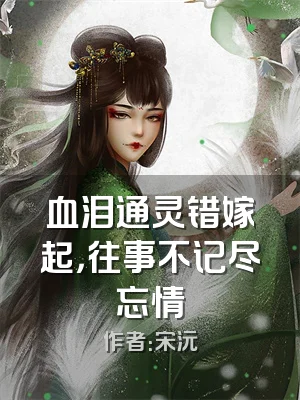 血泪通灵错嫁起，往事不记尽忘情