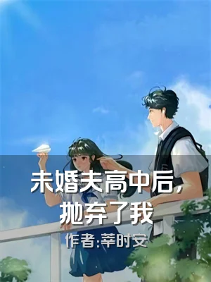 未婚夫高中后，抛弃了我