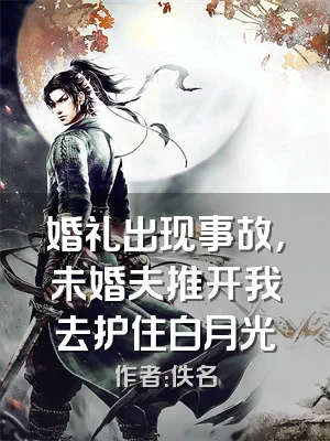 婚礼出现事故，未婚夫推开我去护住白月光