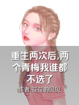 重生两次后，两个青梅我谁都不选了