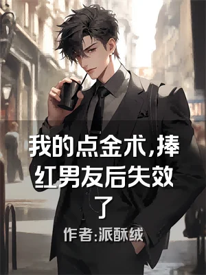 我的点金术，捧红男友后失效了