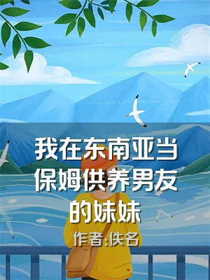我在东南亚当保姆供养男友的妹妹