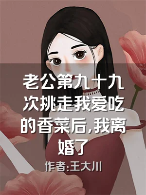 老公第九十九次挑走我爱吃的香菜后，我离婚了