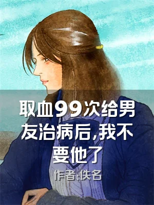 取血99次给男友治病后，我不要他了