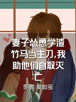 妻子怂恿学渣竹马当主刀，我助他们自取灭亡