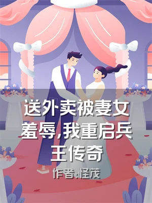 送外卖被妻女羞辱，我重启兵王传奇