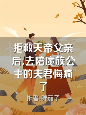 拒救天帝父亲后，去陪魔族公主的夫君悔疯了
