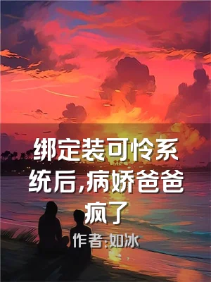 绑定装可怜系统后，病娇爸爸疯了