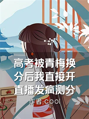 高考被青梅换分后我直接开直播发疯测分