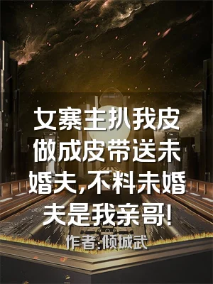 女寨主扒我皮做成皮带送未婚夫，不料未婚夫是我亲哥！