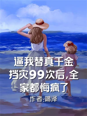 逼我替真千金挡灾99次后，全家都悔疯了