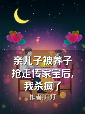 亲儿子被养子抢走传家宝后，我杀疯了