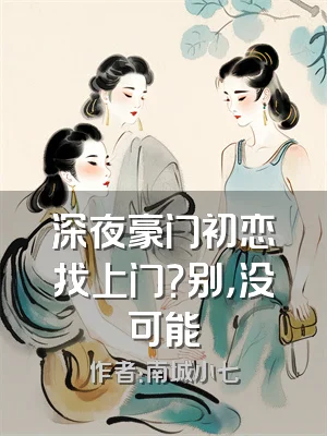 深夜豪门初恋找上门？别，没可能