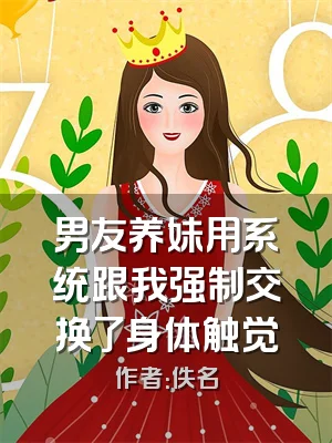 男友养妹用系统跟我强制交换了身体触觉