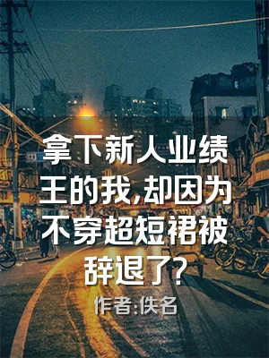 拿下新人业绩王的我，却因为不穿超短裙被辞退了？