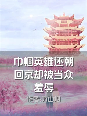 巾帼英雄还朝回京却被当众羞辱