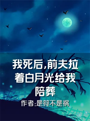 我死后，前夫拉着白月光给我陪葬