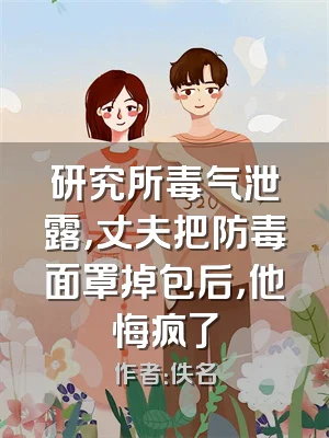 研究所毒气泄露，丈夫把防毒面罩掉包后，他悔疯了