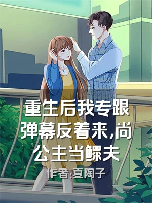 重生后我专跟弹幕反着来，尚公主当鳏夫