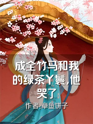 成全竹马和我的绿茶丫鬟，他哭了