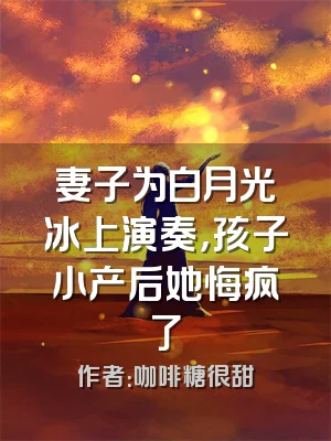 妻子为白月光冰上演奏，孩子小产后她悔疯了
