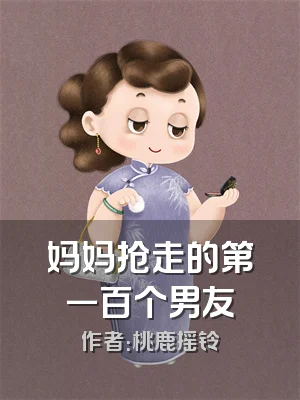 妈妈抢走的第一百个男友