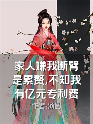 家人嫌我断臂是累赘，不知我有亿元专利费