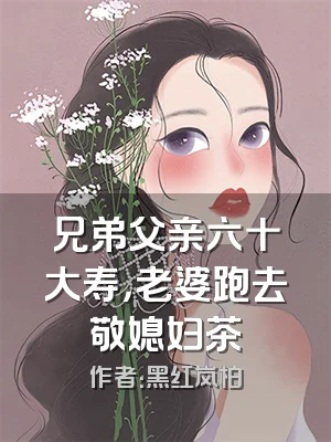 兄弟父亲六十大寿，老婆跑去敬媳妇茶