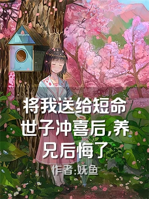 将我送给短命世子冲喜后，养兄后悔了