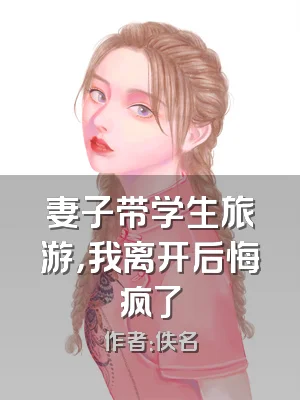 妻子带学生旅游，我离开后悔疯了
