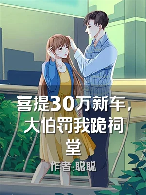 喜提30万新车，大伯罚我跪祠堂