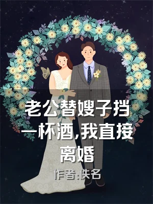 老公替嫂子挡一杯酒，我直接离婚