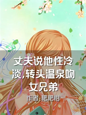 丈夫说他性冷淡，转头温泉吻女兄弟