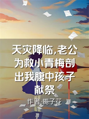 天灾降临，老公为救小青梅剖出我腹中孩子献祭