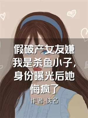 假破产女友嫌我是杀鱼小子，身份曝光后她悔疯了