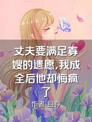 丈夫要满足寡嫂的遗愿，我成全后他却悔疯了