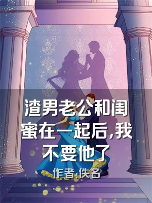 渣男老公和闺蜜在一起后，我不要他了